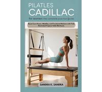 PILATES CADILLAC FOR WOMEN: THE COMPLETE PRACTICE GUIDE: Boost Core Power, Mobility, and Functional Balance with Fully Illustrated Trapeze Table Workouts