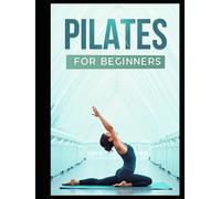 Pilates for Beginners: Your Path to Strength, Flexibility, and Well-Being