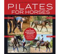 Pilates for Horses : A Mind-Body Conditioning Program for Strength, Mobility, and Performance