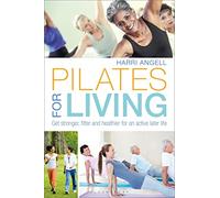 Pilates for Living: Get stronger, fitter and healthier for an active later life