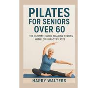 Pilates for Seniors Over 60: The Ultimate Guide to Aging Strong with Low-Impact Pilates"