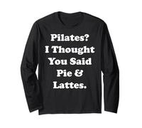 Pilates? I Thought You Said Pie & Lattes Funny Saying Long Sleeve T-Shirt