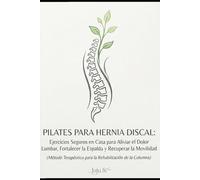 Pilates para Hernia Discal: Ejercicios seguros en casa para aliviar el dolor lumbar, fortalecer la espalda y recuperar la movilidad (Método ... Rehabilitación de la Columna) (Método Juju)