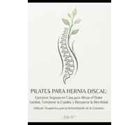 Pilates para Hernia Discal: Ejercicios seguros en casa para aliviar el dolor lumbar, fortalecer la espalda y recuperar la movilidad (Método ... de la Columna nº 1 (Método Juju)