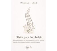 Pilates para Lumbalgia: Ejercicios seguros en casa para aliviar el dolor lumbar, fortalecer la espalda y prevenir futuras recaídas (Método Terapéutico para la Salud de la Espalda nº 2) (Método Juju)