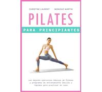 Pilates para Principiantes: Los mejores ejercicios básicos de Pilates y programas de entrenamiento fáciles y rápidos para practicar en casa