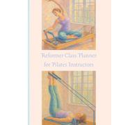 Pilates Reformer Class Planner: Class Plans, Notes, and tools for Pilates Mat and Reformer Instructors