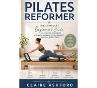 Pilates Reformer: The Complete Beginner's Guide to Reformer Pilates for Strength, Flexibility, Core Stability, and Full-Body Fitness