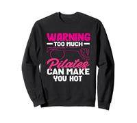 Pilates Warning Too Much Pilates Can Make You Hot Sweatshirt