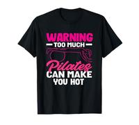 Pilates Warning Too Much Pilates Can Make You Hot T-Shirt