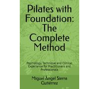 Pilates with Foundation: The Complete Method: Psychology, Technique and Clinical Experience for Practitioners and Professionals (Mind · Body · Spirit Collection)