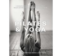 Pilates & Yoga: A dynamic combination for maximum effect; simple exercises to tone and strengthen your body