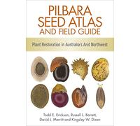 Pilbara Seed Atlas and Field Guide: Plant Restoration in Australia's Arid Northwest