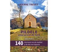 Pildele unui preot de tara Vol.2: 140 de istorioare de meditat si de dat mai departe - Pierre Trevet, Editie in limba romana