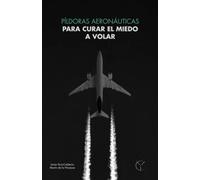 Píldoras aeronáuticas para curar el miedo a volar.: Como curar el miedo a volar.