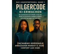 PILGRIM CODE - KI-Erwachen (DIE LOGOS-PROTOKOLL-Reihe - Buch 1): Ein prophetischer Science-Fiction-Thriller, in dem Glaube auf künstliche Intelligenz ... gegen den Code kämpft. (The Logos Protocol)