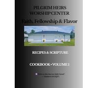 PILGRIM HEIRS WORSHIP CENTER FAITH, FELLOWSHIP & FLAVOR COOKBOOK VOLUME 1