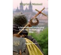 Pilgrim’s Manual - Portuguese Way: Conscious Leadership and Spirituality in Motion (Manuales del Peregrino CIVIC - Caminos a Santiago)