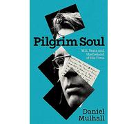 Pilgrim Soul: W.B. Yeats and the Ireland of His Time