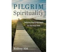 Pilgrim Spirituality: Defining Pilgrimage Again for the First Time
