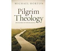 Pilgrim Theology: Core Doctrines for Christian Disciples