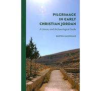 Pilgrimage in Early Christian Jordan: A Literary and Archaeological Guide