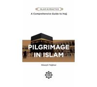 Pilgrimage in Islam: Comprehensive Guide to Hajj (Islam in Practice)