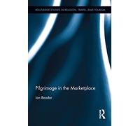 Pilgrimage in the Marketplace (Routledge Studies in Pilgrimage, Religious Travel and Tourism)