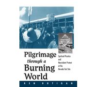Pilgrimage Through a Burning World: Spiritual Practice and Nonviolent Protest at the Nevada Test Site