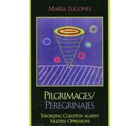 Pilgrimages/Peregrinajes: Theorizing Coalition Against Multiple Oppressions (Feminist Constructions)