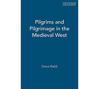 Pilgrims and Pilgrimage in the Medieval West (International Library of Historical Studies): v. 12