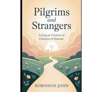 PILGRIMS AND STRANGERS: LIVING AS CITIZENS OF HEAVEN