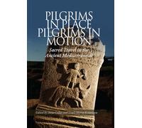 Pilgrims in Place, Pilgrims in Motion: Sacred Travel in the Ancient Mediterranean