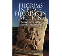 Pilgrims in Place, Pilgrims in Motion : Sacred Travel in the Ancient Mediterranean