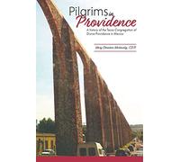 Pilgrims in Providence: A History of the Mexico Region of the Congregation of Divine Providence of San Antonio, Texas