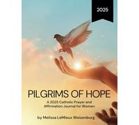 Pilgrims of Hope: A 2025 Catholic Prayer and Affirmation Journal for Women to Deepen Your Faith During the Jubilee Year