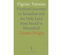 Pilgrims' Palestine: Firsthand journeys to Jerusalem and the Holy Land from Arculf to Maundrell