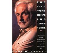 Pill, Pygmy Chimps and Degas' Horse: The Remarkable Autobiography of the Award-winning Scientist who Synthesized the Pill