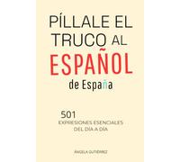 Píllale el truco al español de España: 501 expresiones esenciales del día a día