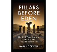 PILLARS BEFORE EDEN: The Hill That Rewrote Prehistory and the Old Testament