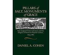 Pillars of Salt, Monuments of Grace: New England Crime Literature and the Origins of American Popular Culture, 1674-1860 (Commonwealth Center Studies in American Culture)