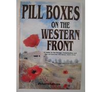 Pillboxes on the Western Front: Guide to the Design, Construction and Use of Concrete Pillboxes, 1914-18