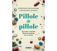 Pillole di pillole. Racconti e curiosità dietro le medicine che ci curano (Apogeo Saggi)