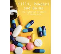 Pills, Powders and Balms - The Cultural History of Medicines