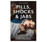 Pills, Shocks & Jabs: The Remarkable Dissenting Doctors Of Georgian Bristol