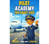 Pilot Academy for Smart Kids: Discover a wonderful story of a kid and a pilot that will explain all the principles of aviation, airplanes, and flights to your curious child (Airplane Books for Kids)
