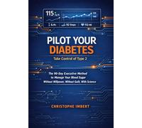 PILOT YOUR DIABETES: TAKE CONTROL OF TYPE 2: The 90-Day Executive Method to Manage Your Blood Sugar Without Willpower, Without Guilt, With Science