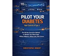 PILOT YOUR DIABETES: TAKE CONTROL OF TYPE 2: The 90-Day Executive Method to Manage Your Blood Sugar Without Willpower, Without Guilt, With Science