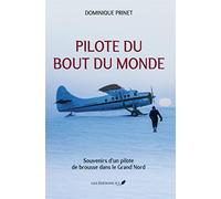 PILOTE DU BOUT DU MONDE: Souvenirs d'un pilote de brousse dans le Grand Nord