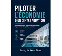 Piloter l’économie d’un centre aquatique: Réduire le déficit subi, développer les recettes utiles et préserver la valeur publique des piscines (AQUA PROXIMA - Référentiel des Centres Aquatiques)